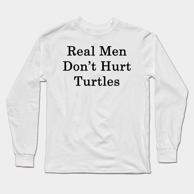 Real Men Don't Hurt Turtles Long Sleeve T-Shirt by supernova23